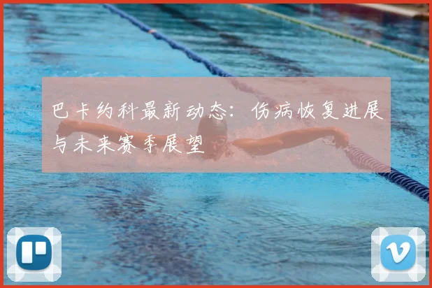 巴卡约科最新动态：伤病恢复进展与未来赛季展望