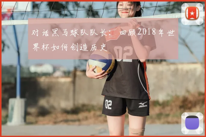 对话黑马球队队长:回顾2018年世界杯如何创造历史