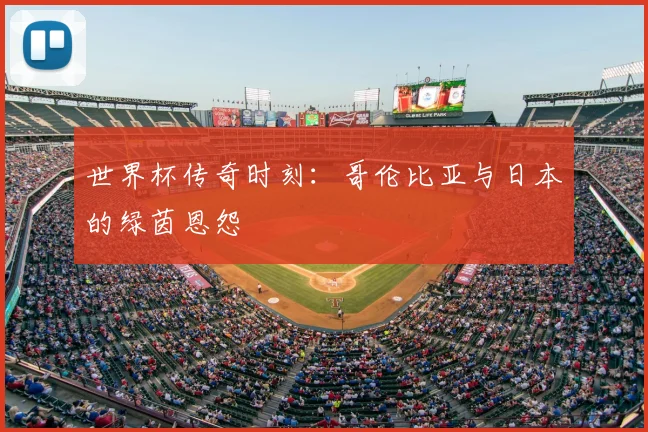 世界杯传奇时刻:哥伦比亚与日本的绿茵恩怨