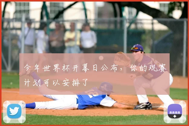 今年世界杯开幕日公布,你的观赛计划可以安排了